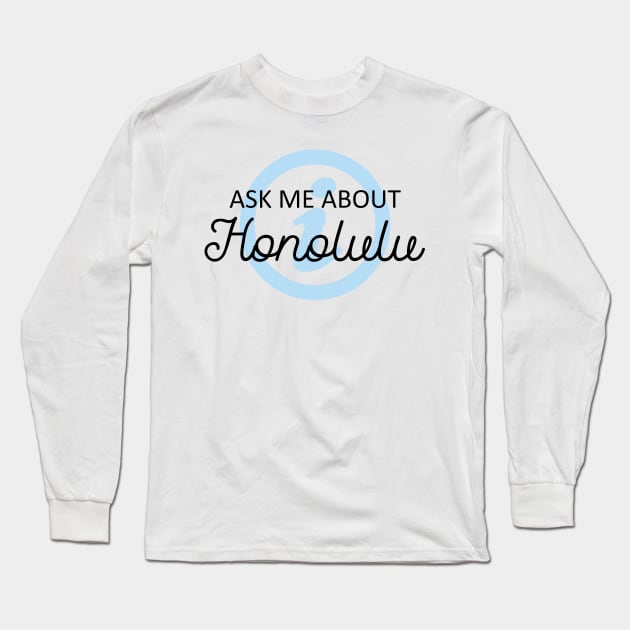 Ask Me About Honolulu – Funny Vacation Design Long Sleeve T-Shirt by BlueTodyArt